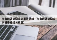 淘宝网站建设实训报告总结（淘宝网站建设实训报告总结与反思）
