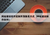 网站建设软件定制开发联系方式（网站建设制作软件）