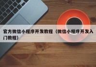 官方微信小程序开发教程（微信小程序开发入门教程）