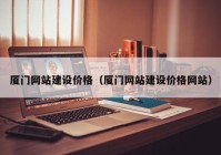 厦门网站建设价格（厦门网站建设价格网站）