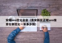 安顺seo优化企业（贵安新区正规seo搜索引擎优化一年多少钱）