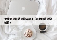 免费企业网站建设word（企业网站建设 制作）