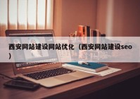 西安网站建设网站优化（西安网站建设seo）