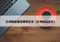 兰州网站建设规划论文（兰州网站优化）