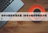 快手小程序开发方案（快手小程序能赚多少钱）