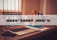 网站建设广告视频制作（做网站广告）