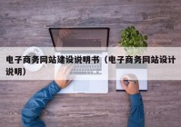 电子商务网站建设说明书（电子商务网站设计说明）
