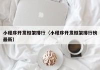 小程序开发框架排行（小程序开发框架排行榜最新）