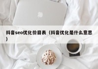 抖音seo优化价目表（抖音优化是什么意思）