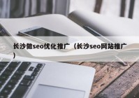 长沙做seo优化推广（长沙seo网站推广）